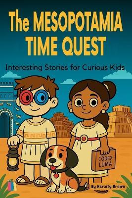 The Mesopotamia Time Quest: Interesting Stories for Curious Kids - Keraity Brown - cover