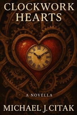 Clockwork Hearts: A Novella - Michael J Citak - cover