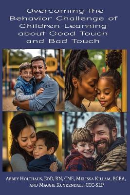 Overcoming the Behavior Challenge of Children Learning about Good Touch and Bad Touch - Melissa Killam,Maggie Kuykendall,Abbey Holthaus - cover