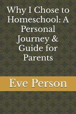 Why I Chose to Homeschool: A Personal Journey & Guide for Parents - Eve Person - cover