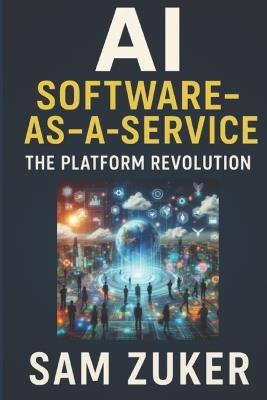 AI as Software-as-a-Service: The Platform Revolution - Sam Zuker - cover