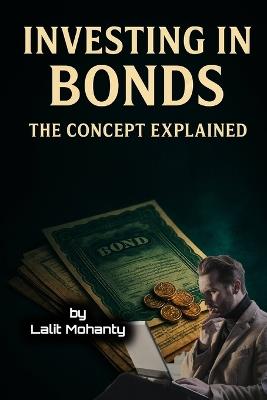 Investing In Bonds: The Concept Explained - Lalit Prasad Mohanty - cover