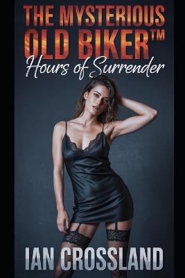 The Mysterious Old Biker(TM): Hours of Surrender - Ian Crossland - cover