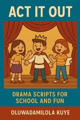ACT It Out: Drama script for school and fun - Oluwadamilola Kuye - cover