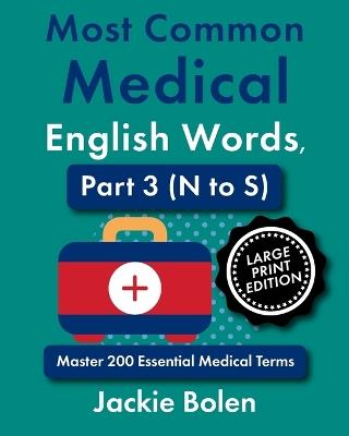 Most Common Medical English Words, Part 3 (N to S): Master 200 Essential Medical Terms, Large Print Edition - Jackie Bolen - cover