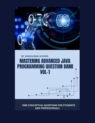 Mastering advanced java programming question bank vol-1: 1000 conceptual questions for students and professionals - Anshuman Mishra - cover