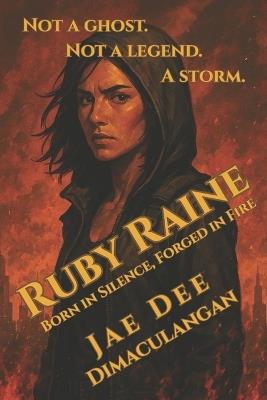 Ruby Raine: Born in Silence, Forged in Fire - J Joseph Dimaculangan,Jae Dee Dimaculangan - cover