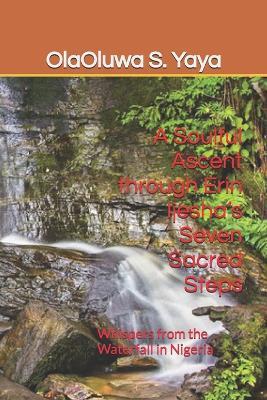 A Soulful Ascent through Erin Ijesha's Seven Sacred Steps: Whispers from the Waterfall in Nigeria - Olaoluwa S Yaya - cover