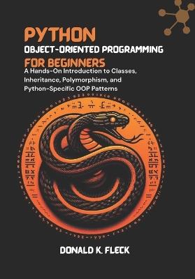 Python Object-Oriented Programming For Beginners: A Hands-On Introduction to Classes, Inheritance, Polymorphism, and Python-Specific OOP Patterns - Donald K Fleck - cover