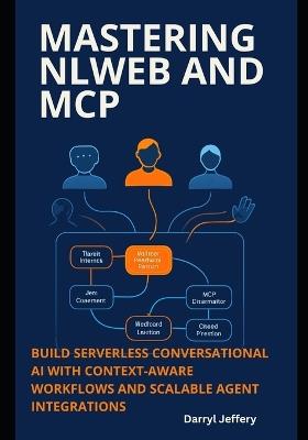 Mastering NLWeb and MCP: Build Serverless Conversational AI with Context-Aware Workflows and Scalable Agent Integrations - Darryl Jeffery - cover