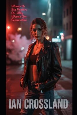 Women As Sex Vendors Or Why Women Are Conservative - Ian Crossland - cover