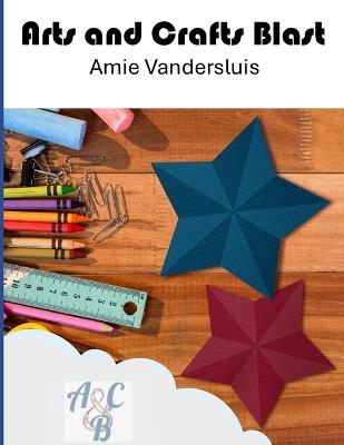 Arts and Crafts Blast - Amie VanderSluis - cover
