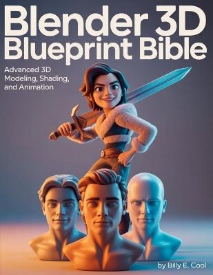 Blender 3D Blueprint Bible: Advanced 3D Modeling, Shading, and Animation - Billy E Cool - cover
