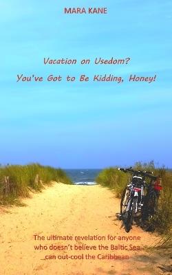 Vacation on Usedom? You've Got to Be Kidding, Honey!: The ultimate revelation for anyone who doesn't believe the Baltic Sea can out-cool the Caribbean - Mara Kane - cover