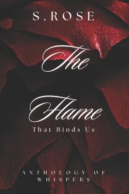 The Flame That Binds Us: An Anthology Of Whispers - S Rose - cover
