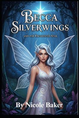 Becca Silverwings and the Enchanted Star - Nicole Baker - cover