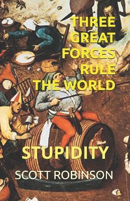 Three Great Forces Rule the World: Stupidity - Scott Robinson - cover