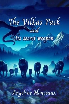 The Vilkas Pack: And Its Secret Weapon ( a Wolves and Dragons Shifters Romance Drama) - Angeline Monceaux - cover