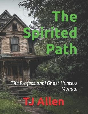 The Spirited Path: The Professional Ghost Hunters Manual - Tj Allen - cover