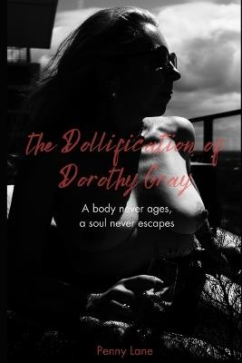 The Dollification of Dorothy Gray: A body never ages, a soul never escapes - Fiona Harvey,Penny Lane - cover