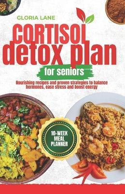 Cortisol Detox plan for seniors: Nourishing recipes and proven strategies to balance hormones, ease stress and boost energy - Gloria Lane - cover