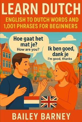Learn Dutch: English to Dutch Words and 1,001 Phrases for Beginners - Bailey Barney - cover