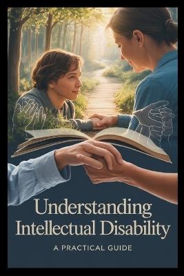 Understanding Intellectual Disability: A Practical Guide to Developmental Delays, Cognitive Challenges, Special Needs Education, and Support Strategies for Parents, Teachers, and Caregivers - Solomon a Micheals - cover