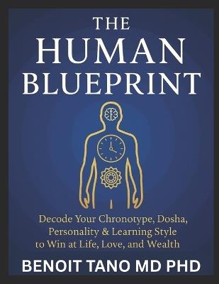 The Human Blueprint: Master Your Chronotype, Dosha, Personality & Learning Style to Win in Life - Benoit Tano - cover