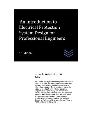 An Introduction to Electrical Protection System Design for Professional Engineers - J Paul Guyer - cover