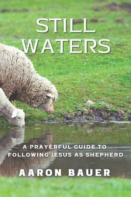 Still Waters: A Prayerful Guide to Following Jesus as Shepherd - Aaron Bauer - cover