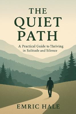 The Quite Path: A Practical Guide to Thriving in Solitude and Silence - Emric Hale - cover