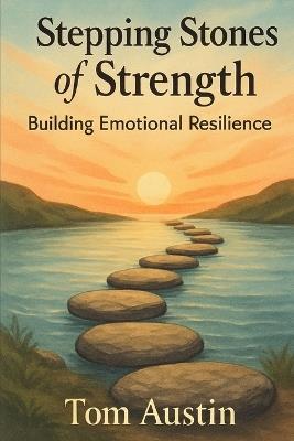 Stepping Stones of Strength: Building Emotional Resilience - Thomas Austin - cover