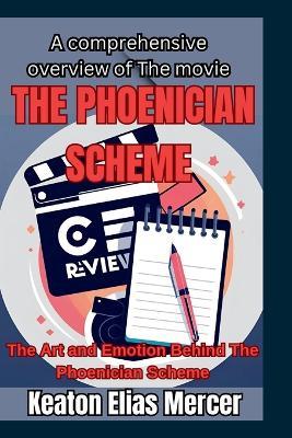 A comprehensive overview of The movie "The Phoenician Scheme": The Art and Emotion Behind The Phoenician Scheme" - Keaton Elias Mercer - cover