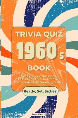 1960s Trivia Quiz Book: Multiple Choice Questions & Fascinating Facts to Test Your Knowledge of the Swinging Sixties - Rosa Pierce - cover