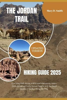 The Jordan Trail Hiking Guide 2025: One Long Walk Across a Wild and Welcoming Land-Discovering Lost Trails, Honest People, and the Quiet Beauty of Jordan Along the Way - Mary D Smith - cover