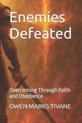 Enemies Defeated: Overcoming Through Faith and Obedience - Owen Marks Tivane - cover