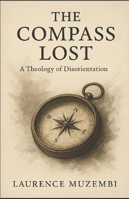The Compass Lost: A Theology of Disorientation - Laurence Muzembi Th D - cover