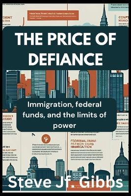 The Price of Defiance: Immigration, federal funds, and the limit of power - Steve Jf Gibbs - cover