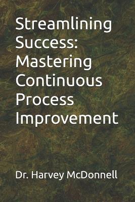 Streamlining Success: Mastering Continuous Process Improvement - Harvey McDonnell - cover