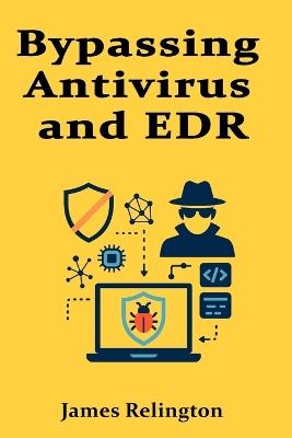 Bypassing Antivirus and EDR: Red Team Tactics and Tools for pentesting - James Relington - cover