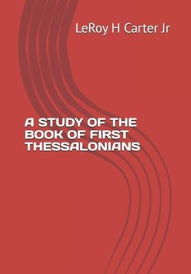 A Study of the Book of First Thessalonians - Leroy H Carter - cover
