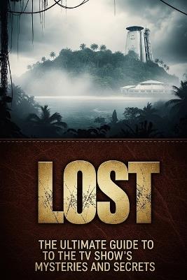 Lost: The Ultimate Guide to the TV Show's Mysteries and Secrets - Karl Goyer - cover
