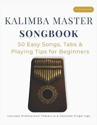 Kalimba Master Songbook: 50 Easy Songs, Tabs & Playing Tips for Beginners - Aria Bellmont - cover