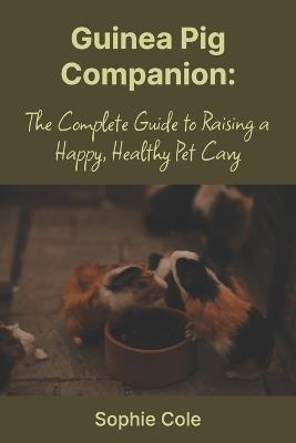 Guinea Pig Companion: The Complete Guide to a Happy, Healthy Pet Cavy - Sophie Cole - cover