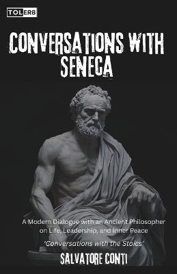 Conversations with Seneca: A Modern Dialogue with an Ancient Philosopher on Life, Leadership, and Inner Peace - Salvatore Conti - cover