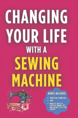 Changing Your Life with a Sewing Machine: Transform Your Life with Needle and Thread - Cyrielle Kadi - cover