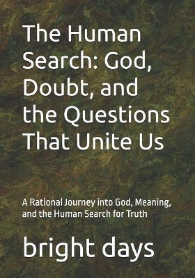The Human Search: God, Doubt, and the Questions That Unite Us: A Rational Journey into God, Meaning, and the Human Search for Truth - Bright Days - cover