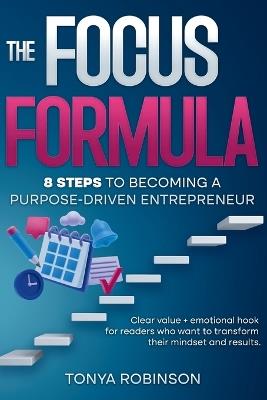 The Focus Formula: 8 steps to Becoming a Purpose - Driven Entrepreneur: Clear value + emotional hook for readers who want to transform their mindset and results - Tonya Robinson - cover