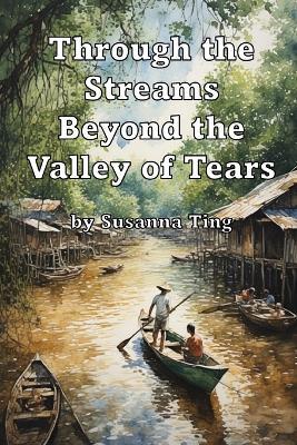 Through the Streams Beyond the Valley of Tears: The True Story of an Ordinary Man's Courage in Japanese-Occupied Borneo - Susanna Ting - cover