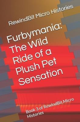 Furbymania: The Wild Ride of a Plush Pet Sensation: Book 3 of RewindBit Micro Histories - Rewindbit Micro Histories - cover